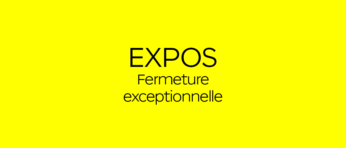 Fermeture exceptionnelle des expositions