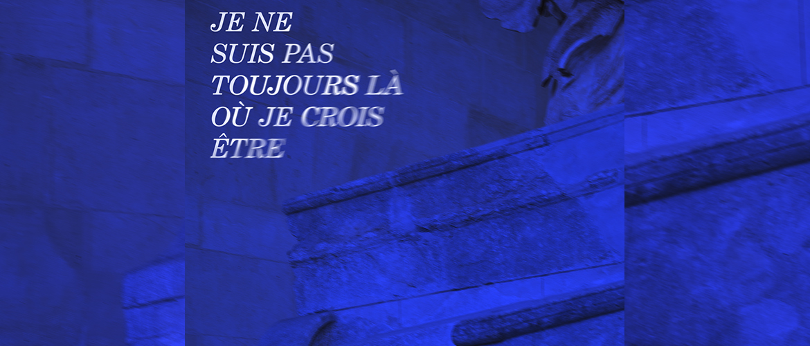 HORS-LES-MURS - Je ne suis pas toujours là où je crois être